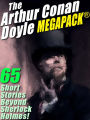 The Arthur Conan Doyle MEGAPACK: 65 Stories Beyond Sherlock Holmes!