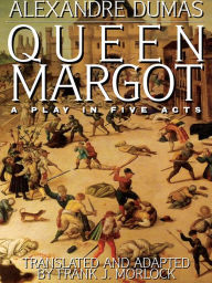 Title: Queen Margot: A Play in Five Acts, Author: Alexandre Dumas