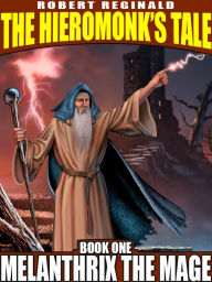 Title: Melanthrix the Mage: The Hieromonk's Tale, Book 1, Author: Robert Reginald