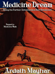 Title: Medicine Dream: Being the Further Adventures of Burr Henderson, Author: Ardath Mayhar