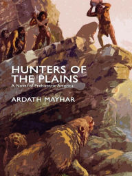 Title: Hunters of the Plains: A Novel of Prehistoric America, Author: Ardath Mayhar