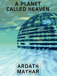 Title: A Planet Called Heaven, Author: Ardath Mayhar