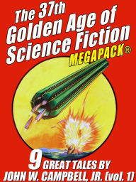 Title: The 37th Golden Age of Science Fiction MEGAPACK: John W. Campbell, Jr. (vol. 1), Author: John W. Campbell Jr.