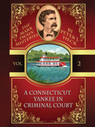 Title: A Connecticut Yankee in Criminal Court: The Mark Twain Mysteries #2, Author: Peter J. Heck