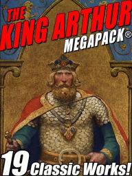 Title: The King Arthur MEGAPACK: Tales of King Arthur and His Knights, Author: Sir Thomas Mallory