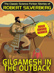 Title: Gilgamesh in the Outback, Author: Robert Silverberg