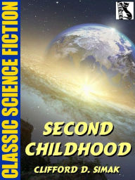 Title: Second Childhood, Author: Clifford D. Simak