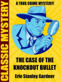 The Case of the Knockout Bullet: A True Crime Mystery