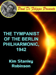 Title: The Tympanist of the Berlin Philharmonic, 1942, Author: Kim Stanley Robinson