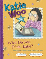 Title: What Do You Think, Katie?: Writing an Opinion Piece with Katie Woo, Author: Fran Manushkin