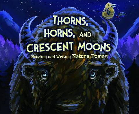 Thorns, Horns, and Crescent Moons: Reading and Writing Nature Poems