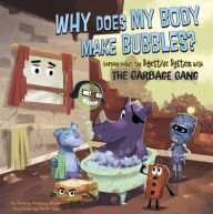 Title: Why Does My Body Make Bubbles?: Learning about the Digestive System with the Garbage Gang, Author: Thomas Kingsley Troupe