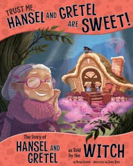Title: Trust Me, Hansel and Gretel Are Sweet!: The Story of Hansel and Gretel as Told by the Witch, Author: Nancy Loewen