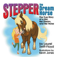 Title: Stepper the Dream Horse: The True Story of a Girl, Her Dream, and Her Horse, Author: Laurel Swift-Floyd