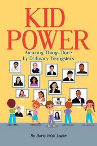 Title: Kid Power: Amazing Things Done by Ordinary Youngsters, Author: Doris Irish Lacks