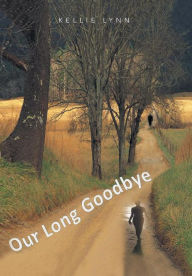 Title: Our Long Goodbye, Author: Kellie Lynn