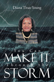 Title: You Can Make It Through the Storm, Author: Diana Titus-Young