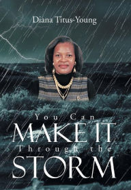 Title: You Can Make It Through the Storm, Author: Diana Titus-Young