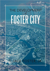 Title: The Development of Foster City, Author: T Jack Foster Jr
