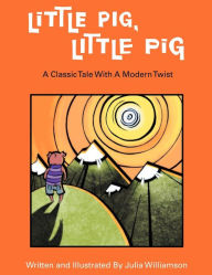 Title: Little Pig, Little Pig: A Classic Tale with a Modern Twist, Author: Julia Williamson