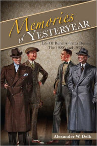 Title: Memories of Yesteryear: Life Of Rural America During The 1920's and 1930's, Author: Alexander W. Delk