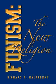 Title: Funism: The New Religion, Author: Richard T. Halfpenny