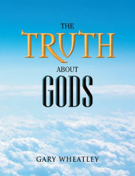 Title: The Truth About Gods, Author: Gary Wheatley