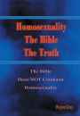 Homosexuality, the Bible, the Truth: The Bible Does Not Condemn Homosexuality