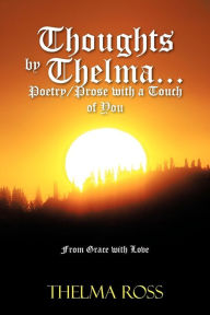 Title: Thoughts by Thelma. . . Poetry/Prose with a Touch of You: From Grace with Love, Author: Thelma Ross