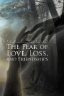 The Fear of Love, Loss, and Friendships