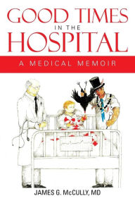 Good Times in the Hospital: A Medical Memoir