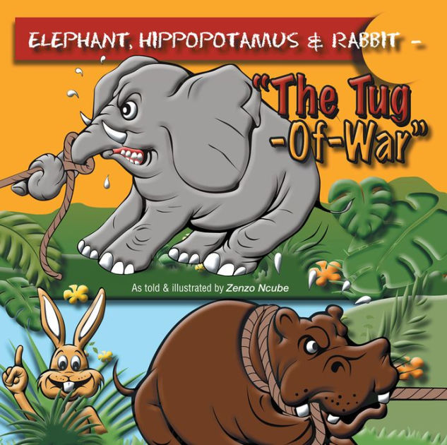 Elephant, Hippopotamus & Rabbit: The Tug Of War By Zenzo Ncube | EBook ...