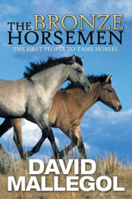 Title: The Bronze Horsemen: The First People to Tame Horses, Author: David Mallegol