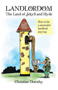 Title: LANDLORDOM The Land of Jekyll and Hyde: How to be a successful landlord, anyway, Author: Christine Dorothy