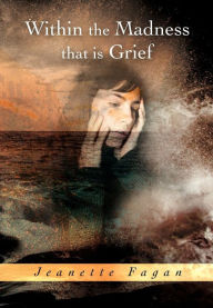 Title: Within the Madness that is Grief, Author: Jeanette Fagan