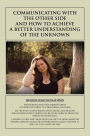 Communicating with the Other Side and How to Achieve a Better Understanding of the Unknown