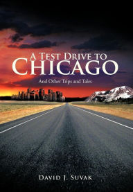 Title: A Test Drive To Chicago: And Other Trips and Tales, Author: David J Suvak