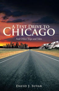 Title: A Test Drive To Chicago: And Other Trips and Tales, Author: David J. Suvak