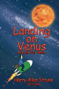 Title: Landing On Venus: Finding Happiness In Your Wife And Your Life, Author: Harry Allen Strunk