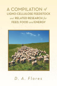 Title: A Compilation of Ligno-cellulose Feedstock And Related Research for Feed, Food and Energy, Author: D A Flores