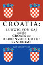 Croatia: Ludwig von Gaj and the Croats are Herrenvolk Goths Syndrome: Ludwig von Gaj and the Croats are Herrenvolk Goths Syndrome