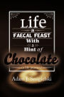 Life a Faecal Feast with a Hint of Chocolate!: (a life journey)