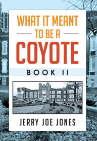 Title: What It Meant to be a Coyote Book II, Author: Jerry Joe Jones