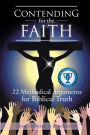 Contending for the Faith: 22 Methodical Arguments for Biblical Truth