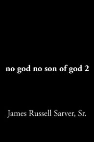 Title: no god no son of god 2, Author: James Russell Sarver Sr.