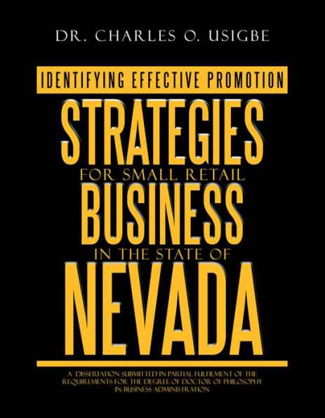 IDENTIFYING EFFECTIVE PROMOTION STRATEGIES FOR SMALL RETAIL BUSINESS IN THE STATE OF NEVADA: A Dissertation Submitted in partial fulfilment Of the requirements for the degree of Doctor of Philosophy in Business Administration