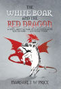 THE WHITE BOAR AND THE RED DRAGON: A NOVEL ABOUT RICHARD OF GLOUCESTER,LATER KING RICHARD 111 AND HENRY TUDOR: A NOVEL ABOUT RICHARD OF GLOUCESTER,LATER KING RICHARD 111 AND HENRY TUDOR