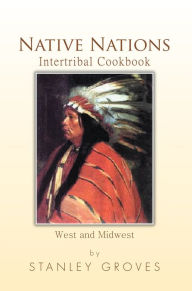 Title: Native Nations Intertribal Cookbook: West and Midwest, Author: Stanley Groves