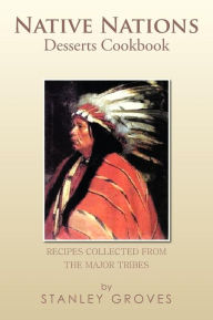 Title: Native Nations Desserts Cookbook: Recipes Collected from the Major Tribes, Author: Stanley Groves