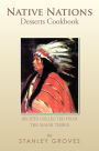 Native Nations Desserts Cookbook: Recipes Collected from the Major Tribes
